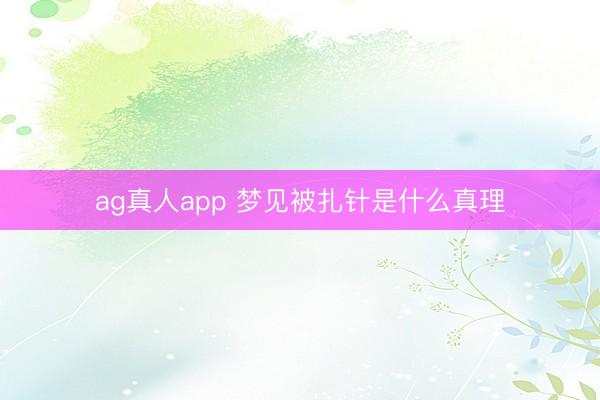 ag真人app 梦见被扎针是什么真理